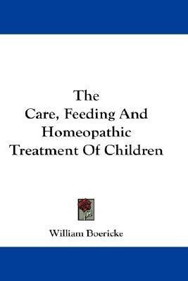 The Care, Feeding And Homeopathic Treatment Of Children(English, Paperback, Boericke William Dr)