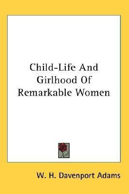 Child-Life And Girlhood Of Remarkable Women(English, Paperback, Adams W H Davenport)
