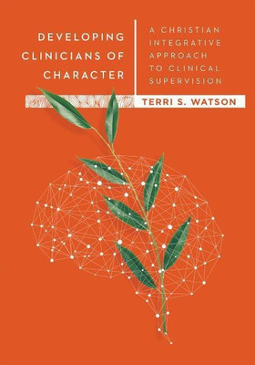 Developing Clinicians of Character - A Christian Integrative Approach to Clinical Supervision(English, Hardcover, Watson Terri S.)
