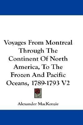 Voyages From Montreal Through The Continent Of North America, To The Frozen And Pacific Oceans, 1789-1793 V2(English, Paperback, MacKenzie Alexander Sir)