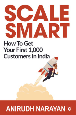 Scale Smart  - How to Get Your First 1,000 Customers In India(English, Hardcover, Anirudh Narayan)