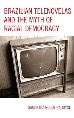 Brazilian Telenovelas and the Myth of Racial Democracy(English, Hardcover, Joyce Samantha Nogueira)