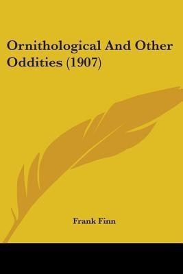 Ornithological And Other Oddities (1907)(English, Paperback, Finn Frank)