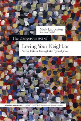 The Dangerous Act of Loving Your Neighbor - Seeing Others Through the Eyes of Jesus(English, Paperback, Labberton Mark)