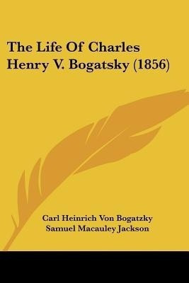 The Life Of Charles Henry V. Bogatsky (1856)(English, Paperback, Von Bogatzky Carl Heinrich)