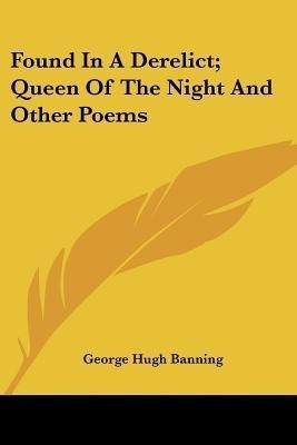 Found In A Derelict; Queen Of The Night And Other Poems(English, Paperback, Banning George Hugh)