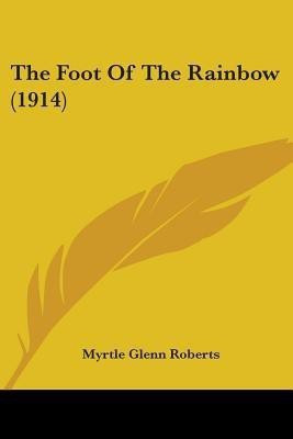 The Foot Of The Rainbow (1914)(English, Paperback, Roberts Myrtle Glenn)