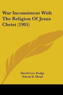 War Inconsistent With The Religion Of Jesus Christ (1905)(English, Paperback, Dodge David Low)