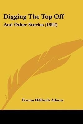 Digging The Top Off(English, Paperback, Adams Emma Hildreth)