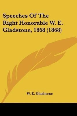 Speeches Of The Right Honorable W. E. Gladstone, 1868 (1868)(English, Paperback, Gladstone William Ewart)