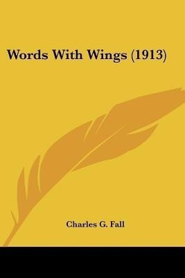 Words With Wings (1913)(English, Paperback, Fall Charles G)
