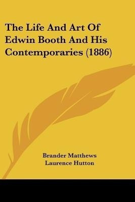 The Life And Art Of Edwin Booth And His Contemporaries (1886)(English, Paperback, Matthews Brander)