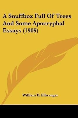 A Snuffbox Full Of Trees And Some Apocryphal Essays (1909)(English, Paperback, Ellwanger William D)