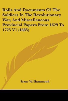 Rolls And Documents Of The Soldiers In The Revolutionary War, And Miscellaneous Provincial Papers From 1629 To 1725 V1 (1885)(English, Paperback, unknown)