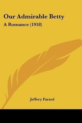 Our Admirable Betty(English, Paperback, Farnol Jeffery)