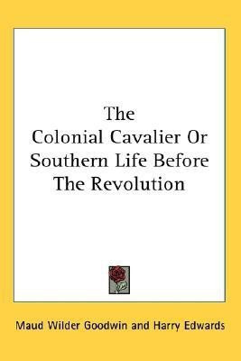 The Colonial Cavalier Or Southern Life Before The Revolution(English, Paperback, Goodwin Maud Wilder)
