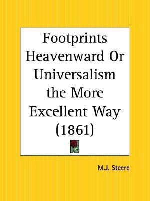 Footprints Heavenward or Universalism the More Excellent Way (1861)(English, Paperback, Steere M.J.)