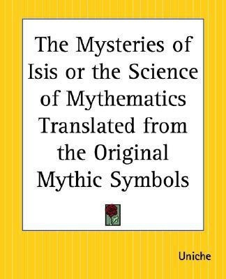 The Mysteries If Isis or the Science of Mythematics Translated from the Original Mythic Symbols(English, Paperback, Uniche)