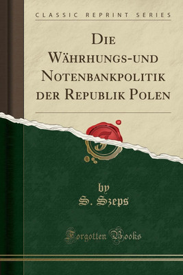 Die Wahrhungs-Und Notenbankpolitik Der Republik Polen (Classic Reprint)(German, Paperback, Szeps S.)