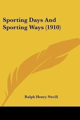 Sporting Days And Sporting Ways (1910)(English, Paperback, Nevill Ralph Henry)