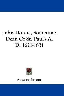 John Donne, Sometime Dean Of St. Paul's A.D. 1621-1631(English, Paperback, Jessopp Augustus)