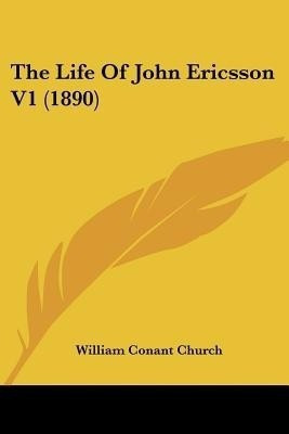 The Life Of John Ericsson V1 (1890)(English, Paperback, Church William Conant)