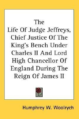 The Life Of Judge Jeffreys, Chief Justice Of The King's Bench Under Charles II And Lord High Chancellor Of England During The Reign Of James II(English, Paperback, Woolrych Humphrey W) The Life Of Judge Jeffreys, Chief Justice Of The King's Bench Under Charles II And Lord High Chancellor Of England During The Reign Of James II(English, Paperback, Woolrych Humphrey W)