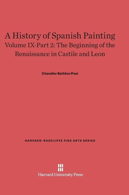 A History of Spanish Painting, Volume IX: The Beginning of the Renaissance in Castile and Leon, Part 2(English, Hardcover, Post Chandler Rathfon)