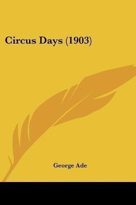 Circus Days (1903)(English, Paperback, Ade George)