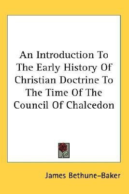 An Introduction To The Early History Of Christian Doctrine To The Time Of The Council Of Chalcedon(English, Paperback, Bethune-Baker James)