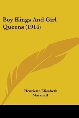 Boy Kings And Girl Queens (1914)(English, Paperback, Marshall Henrietta Elizabeth)