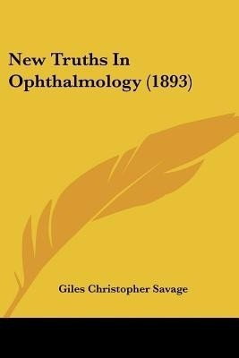 New Truths In Ophthalmology (1893)(English, Paperback, Savage Giles Christopher)