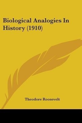 Biological Analogies In History (1910)(English, Paperback, Roosevelt Theodore)