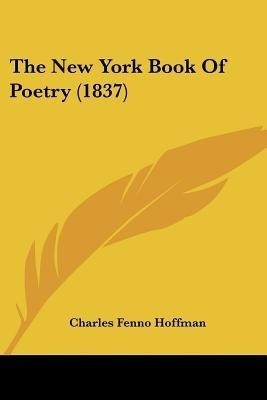 The New York Book Of Poetry (1837)(English, Paperback, Hoffman Charles Fenno)