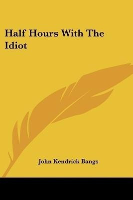 Half Hours With The Idiot(English, Paperback, Bangs John Kendrick)