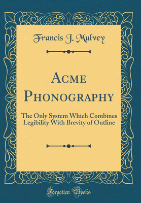 Acme Phonography: The Only System Which Combines Legibility With Brevity of Outline (Classic Reprint)(English, Hardcover, Mulvey Francis J.)