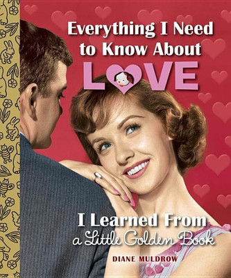 Everything I Need to Know About Love I Learned From a Little Golden Book(English, Hardcover, Muldrow Diane)
