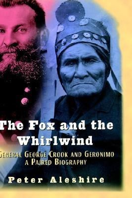 The Fox and the Whirlwind  - General George Crook and Geronimo, a Paired Biography(English, Hardcover, Aleshire Peter)