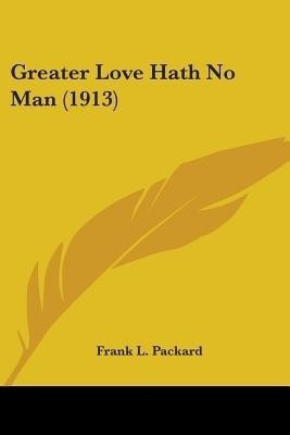 Greater Love Hath No Man (1913)(English, Paperback, Packard Frank L)