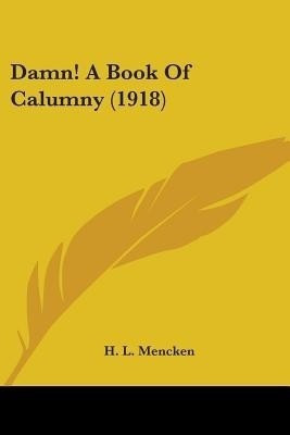 Damn! A Book Of Calumny (1918)(English, Paperback, Mencken H L Professor)