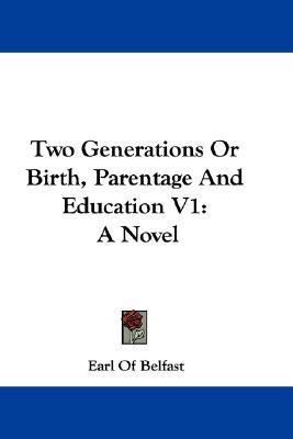 Two Generations Or Birth, Parentage And Education V1(English, Paperback, Belfast Earl Of)