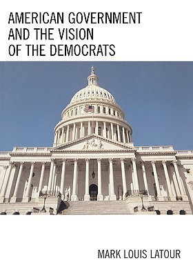 American Government and the Vision of the Democrats(English, Paperback, Latour Mark Louis)