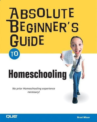 Absolute Beginner's Guide to Home Schooling(English, Paperback, Miser Brad)