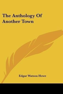 The Anthology Of Another Town(English, Paperback, Howe Edgar Watson)