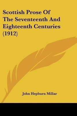 Scottish Prose Of The Seventeenth And Eighteenth Centuries (1912)(English, Paperback, Millar John Hepburn)