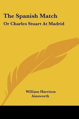 The Spanish Match(English, Paperback, Ainsworth William Harrison)