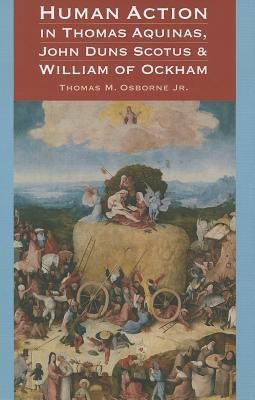 Human Action in Thomas Aquinas, John Duns Scotus, and William of Ockham(English, Hardcover, Jr Thomas M. Osborne)