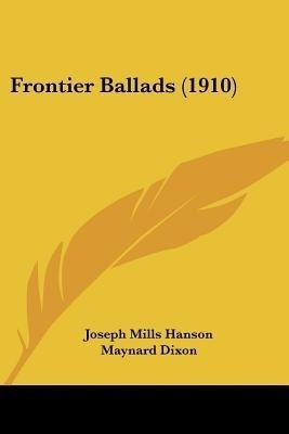 Frontier Ballads (1910)(English, Paperback, Hanson Joseph Mills)
