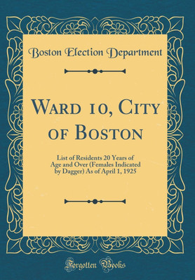 Ward 10, City of Boston: List of Residents 20 Years of Age and Over (Females Indicated by Dagger) As of April 1, 1925 (Classic Reprint)(English, Hardcover, Department Boston Election)