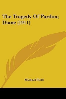 The Tragedy Of Pardon; Diane (1911)(English, Paperback, Field Michael Division of Gastroenterology)
